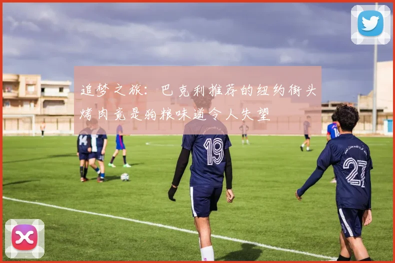 追梦之旅：巴克利推荐的纽约街头烤肉竟是狗粮味道令人失望