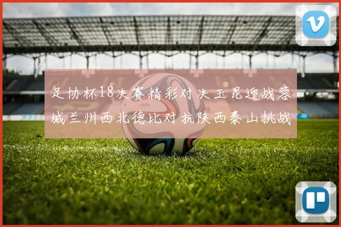 足协杯18决赛精彩对决玉昆迎战蓉城兰州西北德比对抗陕西泰山挑战三镇争夺晋级资格